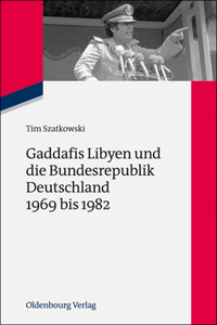 Gaddafis Libyen Und Die Bundesrepublik Deutschland 1969 Bis 1982