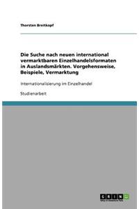 Die Suche nach neuen international vermarktbaren Einzelhandelsformaten in Auslandsmärkten. Vorgehensweise, Beispiele, Vermarktung