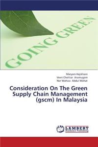 Consideration On The Green Supply Chain Management (gscm) In Malaysia