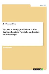 Das Anforderungsprofil eines Private Banking Beraters. Fachliche und soziale Anforderungen