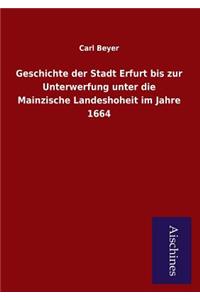 Geschichte Der Stadt Erfurt Bis Zur Unterwerfung Unter Die Mainzische Landeshoheit Im Jahre 1664