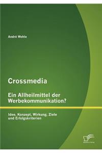 Crossmedia - Ein Allheilmittel der Werbekommunikation? Idee, Konzept, Wirkung, Ziele und Erfolgskriterien