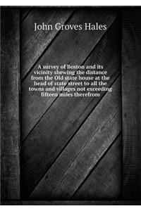 A Survey of Boston and Its Vicinity Shewing the Distance from the Old State House at the Head of State Street to All the Towns and Villages Not Exce