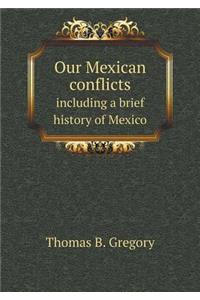 Our Mexican conflicts including a brief history of Mexico