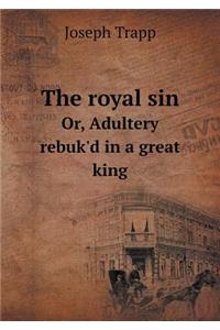 The Royal Sin Or, Adultery Rebuk'd in a Great King