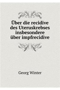 Über Die Recidive Des Uteruskrebses Insbesondere Über Impfrecidive