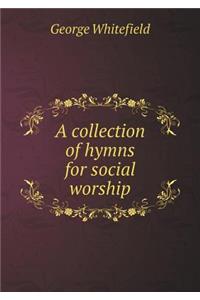 A collection of hymns for social worship