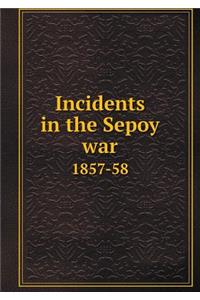 Incidents in the Sepoy War 1857-58