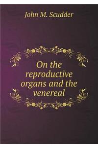 On the Reproductive Organs and the Venereal