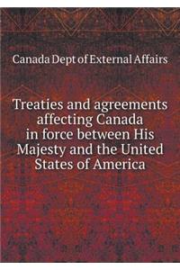 Treaties and agreements affecting Canada in force between His Majesty and the United States of America
