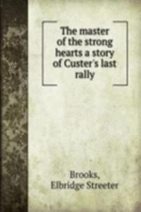 master of the strong hearts a story of Custer's last rally