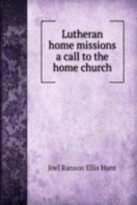 LUTHERAN HOME MISSIONS A CALL TO THE HO