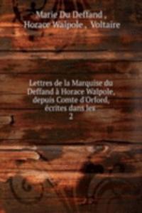 Lettres de la Marquise du Deffand a Horace Walpole, depuis Comte d'Orford, ecrites dans les