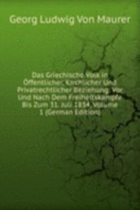 Das Griechische Volk in Offentlicher, Kirchlicher Und Privatrechtlicher Beziehung: Vor Und Nach Dem Freiheitskampfe Bis Zum 31. Juli 1834, Volume 1 (German Edition)