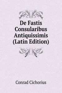 De Fastis Consularibus Antiquissimis (Latin Edition)