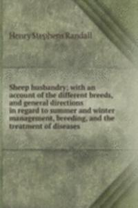 Sheep husbandry; with an account of the different breeds, and general directions in regard to summer and winter management, breeding, and the treatment of diseases