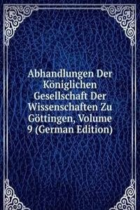 Abhandlungen Der Koniglichen Gesellschaft Der Wissenschaften Zu Gottingen, Volume 9 (German Edition)