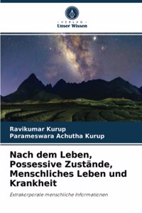 Nach dem Leben, Possessive Zustände, Menschliches Leben und Krankheit