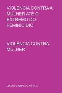 Violência Contra A Mulher Até O Extremo Do Feminicídio