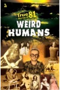 True 81 Stories of Weird Humans