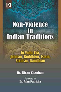 Non-Violence in India Traditions: IN Vedic Era, Jainism, Buddhism, Islam, Sikhism, Gandhism