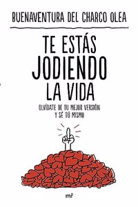 Te estas jodiendo la vida: Olvidate de tu mejor version y se tu mismo