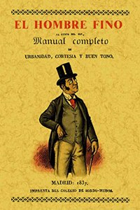 El hombre fino o manual completo de urbanidad, cortesia y buen gusto. Edicion Facsimilar