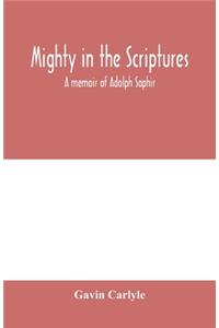 Mighty in the Scriptures. A memoir of Adolph Saphir