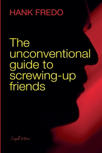 Unconventional Guide to Screwing-up Friends