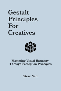 Gestalt Principles for Creatives: Mastering Visual Harmony Through Perception Principles
