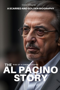 Al Pacino Story: The Rise of a Cinema Legend - A Scarred and Golden Biography