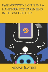Raising Digital Citizens; A handbook for Parenting in the 21st Century