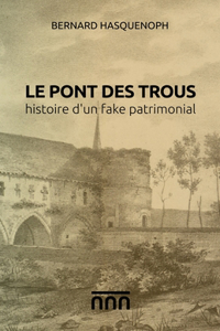 Le pont des Trous, histoire d'un fake patrimonial