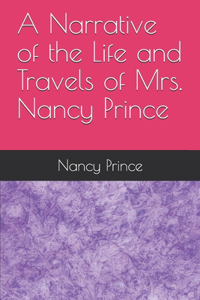 A Narrative of the Life and Travels of Mrs. Nancy Prince