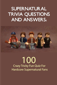 Supernatural Trivia Questions And Answers- 100 Crazy Tricky Fun Quiz For Hardcore Supernatural Fans