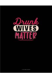 Drunk Wives Matter