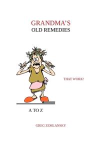Grandma's Old Remedies That Work A to Z
