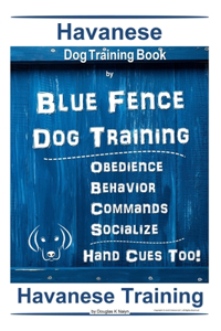 Havanese Dog Training Book By Blue Fence Dog Training, Obedience - Behavior Commands - Socialize, Hand Cues Too! Havanese Training