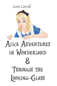 Alice Adventures in Wonderland & Through the Looking-Glass