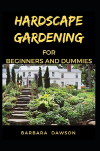 Hardscape Gardening For Beginners and Dummies