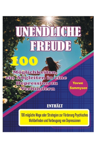 Unendliche Freude: 100 Möglichkeiten, ein Abgleiten in eine Depression zu Verhindern