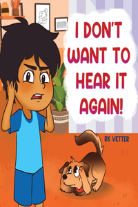 I Don't Want to Hear It Again!