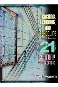 Teaching, Learning, and Schooling: A 21st Century Perspective