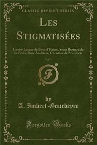 Les Stigmatisï¿½es, Vol. 1: Louise Lateau de Bois-d'Haine, Soeur Bernard de la Croix, Rosa Andriani, Christine de Stumbele (Classic Reprint)