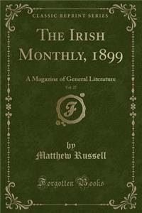 The Irish Monthly, 1899, Vol. 27: A Magazine of General Literature (Classic Reprint)