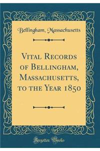 Vital Records of Bellingham, Massachusetts, to the Year 1850 (Classic Reprint)