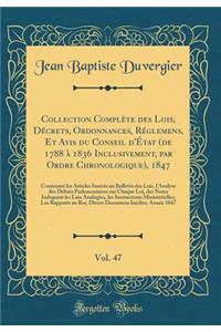 Collection Complï¿½te Des Lois, Dï¿½crets, Ordonnances, Rï¿½glemens, Et Avis Du Conseil D'ï¿½tat (de 1788 ï¿½ 1836 Inclusivement, Par Ordre Chronologique), 1847, Vol. 47: Contenant Les Articles Insï¿½rï¿½s Au Bulletin Des Lois, L'Analyse Des Dï¿½ba: Contenant Les Articles Insï¿½rï¿½s Au Bulletin Des Lois, L'Analyse Des Dï¿½bats Parlementair