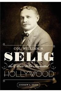 Col. William N. Selig, the Man Who Invented Hollywood