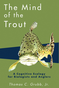 Mind of the Trout: A Cognitive Ecology for Biologists and Anglers