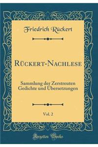 Rï¿½ckert-Nachlese, Vol. 2: Sammlung Der Zerstreuten Gedichte Und ï¿½bersetzungen (Classic Reprint)